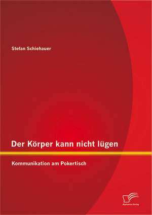 Der K Rper Kann Nicht L Gen: Kommunikation Am Pokertisch de Stefan Schiehauer