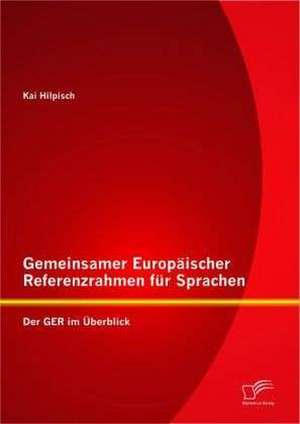 Gemeinsamer Europ Ischer Referenzrahmen Fur Sprachen: Der Ger Im Berblick de Kai Hilpisch