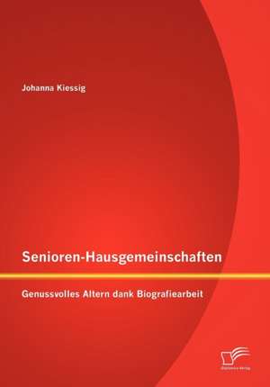 Senioren-Hausgemeinschaften: Genussvolles Altern Dank Biografiearbeit de Johanna Kiessig