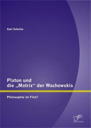 Platon Und Die Matrix" Der Wachowskis: Philosophie Im Film? de Axel Schulze