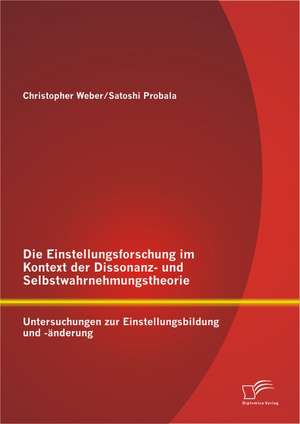 Die Einstellungsforschung Im Kontext Der Dissonanz- Und Selbstwahrnehmungstheorie: Untersuchungen Zur Einstellungsbildung Und -Anderung de Satoshi Probala