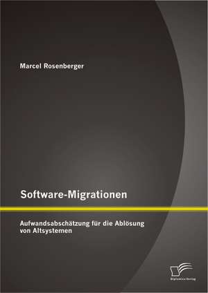 Software-Migrationen: Aufwandsabschatzung Fur Die Ablosung Von Altsystemen de Marcel Rosenberger