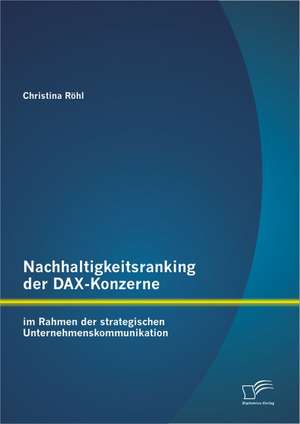 Nachhaltigkeitsranking Der Dax-Konzerne: Im Rahmen Der Strategischen Unternehmenskommunikation de Christina Röhl