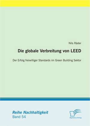 Die Globale Verbreitung Von Leed: Der Erfolg Freiwilliger Standards Im Green Building Sektor de Nils Räder