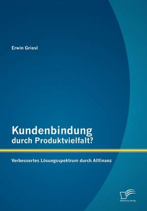 Kundenbindung Durch Produktvielfalt? Verbessertes L Sungsspektrum Durch Allfinanz: Die Renault-Nissan Allianz de Erwin Griesl