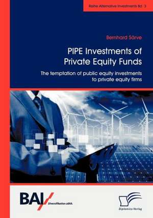 Pipe Investments of Private Equity Funds: The Temptation of Public Equity Investments to Private Equity Firms de Bernhard Särve