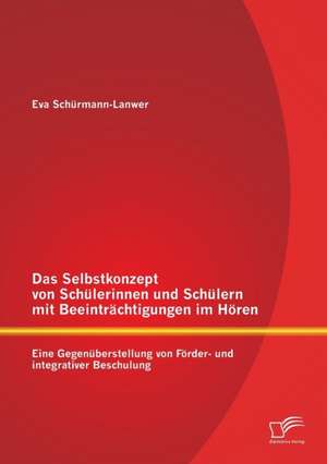 Das Selbstkonzept Von Schulerinnen Und Schulern Mit Beeintrachtigungen Im Horen: Eine Gegenuberstellung Von Forder- Und Integrativer Beschulung de Eva Schürmann-Lanwer