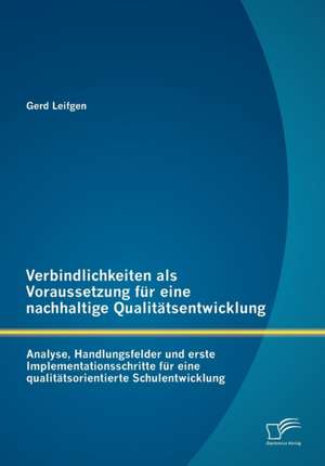 Verbindlichkeiten ALS Voraussetzung Fur Eine Nachhaltige Qualit Tsentwicklung: Analyse, Handlungsfelder Und Erste Implementationsschritte Fur Eine Qua de Gerd Leifgen