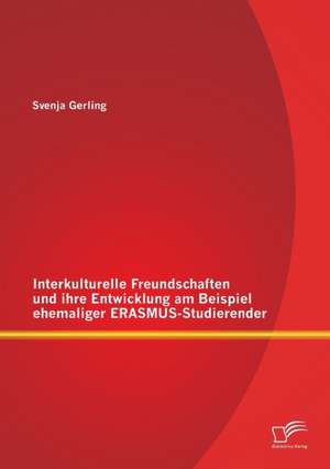 Interkulturelle Freundschaften Und Ihre Entwicklung Am Beispiel Ehemaliger Erasmus-Studierender: Identitatsarbeit Mit Fremdplatzierten Jugendlichen de Svenja Gerling