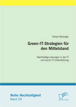 Green-It-Strategien Fur Den Mittelstand: Nachhaltige Losungen in Der It Und Durch It-Unterstutzung de Niklas Reisinger