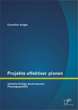 Projekte Effektiver Planen: Schnelle Erfolge Durch Bessere Planungsqualitat de Cornelius Krüger