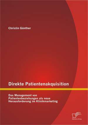 Direkte Patientenakquisition - Das Management Von Patientenbeziehungen ALS Neue Herausforderung Im Klinikmarketing: Ubergangsmanagement in Der Jugendberufshilfe de Christin Günther