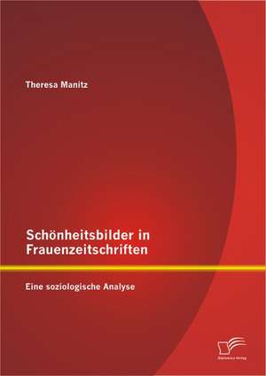 Schonheitsbilder in Frauenzeitschriften: Eine Soziologische Analyse de Theresa Manitz