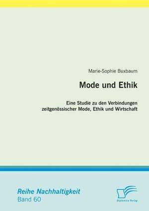 Mode Und Ethik: Eine Studie Zu Den Verbindungen Zeitgenossischer Mode, Ethik Und Wirtschaft de Marie-Sophie Buxbaum