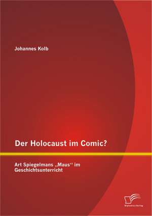 Der Holocaust Im Comic? Art Spiegelmans Maus" Im Geschichtsunterricht: Psychoanalytische Und Sozialpsychologische Betrachtungen de Johannes Kolb