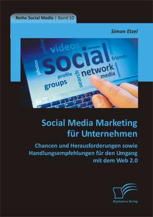 Social Media Marketing Fur Unternehmen: Chancen Und Herausforderungen Sowie Handlungsempfehlungen Fur Den Umgang Mit Dem Web 2.0 de Simon Etzel