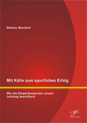 Mit Kalte Zum Sportlichen Erfolg: Wie Die Korpertemperatur Unsere Leistung Beeinflusst de Matthias Marckhoff