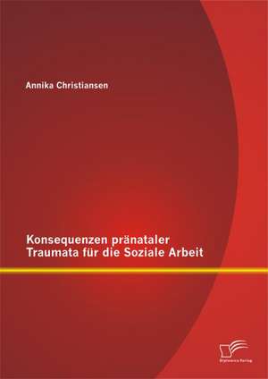 Konsequenzen Pranataler Traumata Fur Die Soziale Arbeit: Beobachtungspositionen Und Die Rolle Der Paradoxie in Den Medienkulturellen Konzepten Von Konstruktivismus Und Systemt de Annika Christiansen