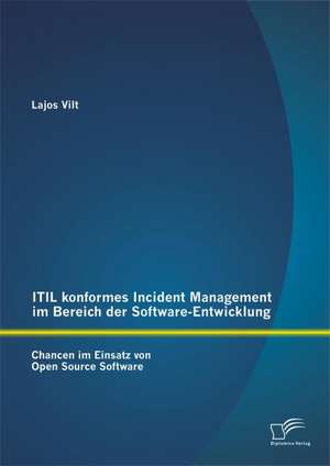 Itil Konformes Incident Management Im Bereich Der Software-Entwicklung: Chancen Im Einsatz Von Open Source Software de Lajos Vilt