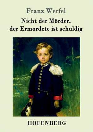 Nicht der Mörder, der Ermordete ist schuldig de Franz Werfel