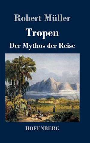 Tropen. Der Mythos der Reise de Robert Müller