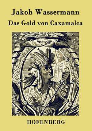 Das Gold von Caxamalca de Jakob Wassermann