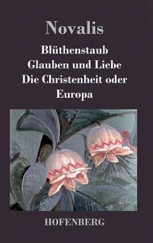 Blüthenstaub / Glauben und Liebe / Die Christenheit oder Europa de Novalis