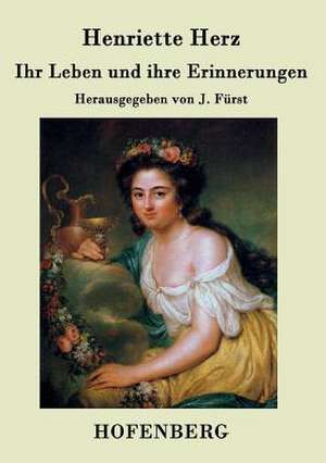 Ihr Leben und ihre Erinnerungen de Henriette Herz