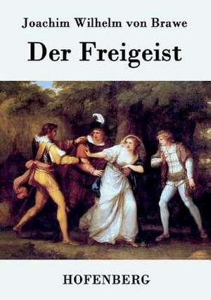 Der Freigeist de Joachim Wilhelm von Brawe