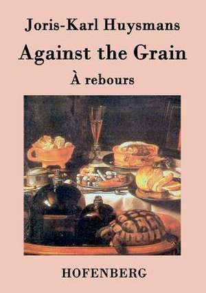 Against the Grain de Joris-Karl Huysmans