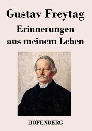 Erinnerungen aus meinem Leben de Gustav Freytag