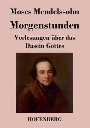 Morgenstunden oder Vorlesungen über das Dasein Gottes de Moses Mendelssohn