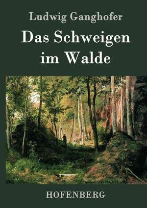 Das Schweigen im Walde de Ludwig Ganghofer