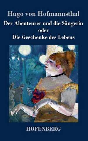 Der Abenteurer und die Sängerin oder Die Geschenke des Lebens de Hugo Von Hofmannsthal