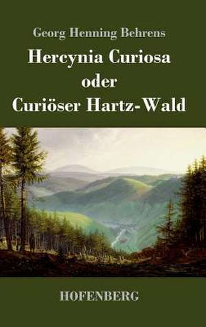 Hercynia Curiosa oder Curiöser Hartz-Wald de Georg Henning Behrens