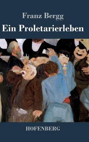 Ein Proletarierleben de Franz Bergg