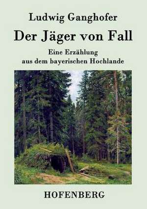 Der Jäger von Fall de Ludwig Ganghofer