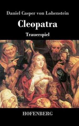 Cleopatra de Daniel Casper Von Lohenstein