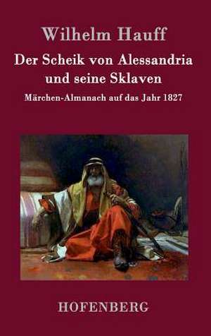 Der Scheik von Alessandria und seine Sklaven de Wilhelm Hauff