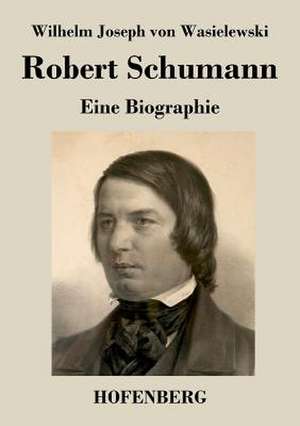 Robert Schumann de Wilhelm Joseph von Wasielewski