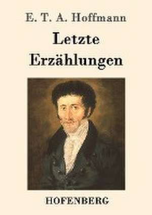 Letzte Erzählungen de E. T. A. Hoffmann