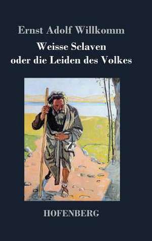 Weisse Sclaven oder die Leiden des Volkes de Ernst Adolf Willkomm