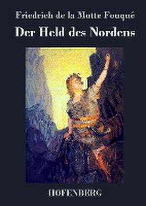 Der Held des Nordens de Friedrich de la Motte Fouqué