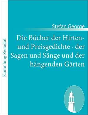 Die Bücher der Hirten- und Preisgedichte · der Sagen und Sänge und der hängenden Gärten de Stefan George