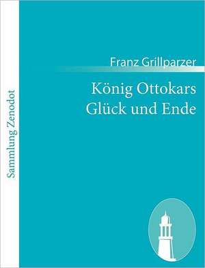 König Ottokars Glück und Ende de Franz Grillparzer