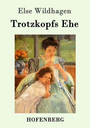 Trotzkopfs Ehe de Else Wildhagen
