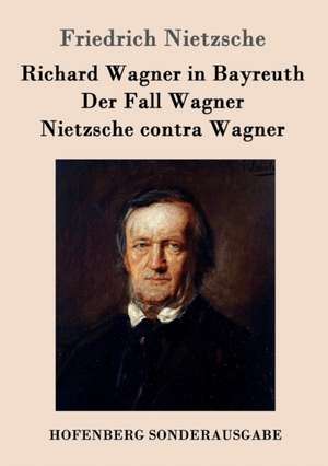 Richard Wagner in Bayreuth / Der Fall Wagner / Nietzsche contra Wagner de Friedrich Nietzsche