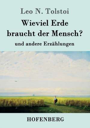 Wieviel Erde braucht der Mensch? de Leo N. Tolstoi