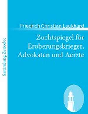 Zuchtspiegel für Eroberungskrieger, Advokaten und Aerzte de Friedrich Christian Laukhard