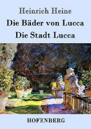 Die Bäder von Lucca / Die Stadt Lucca de Heinrich Heine